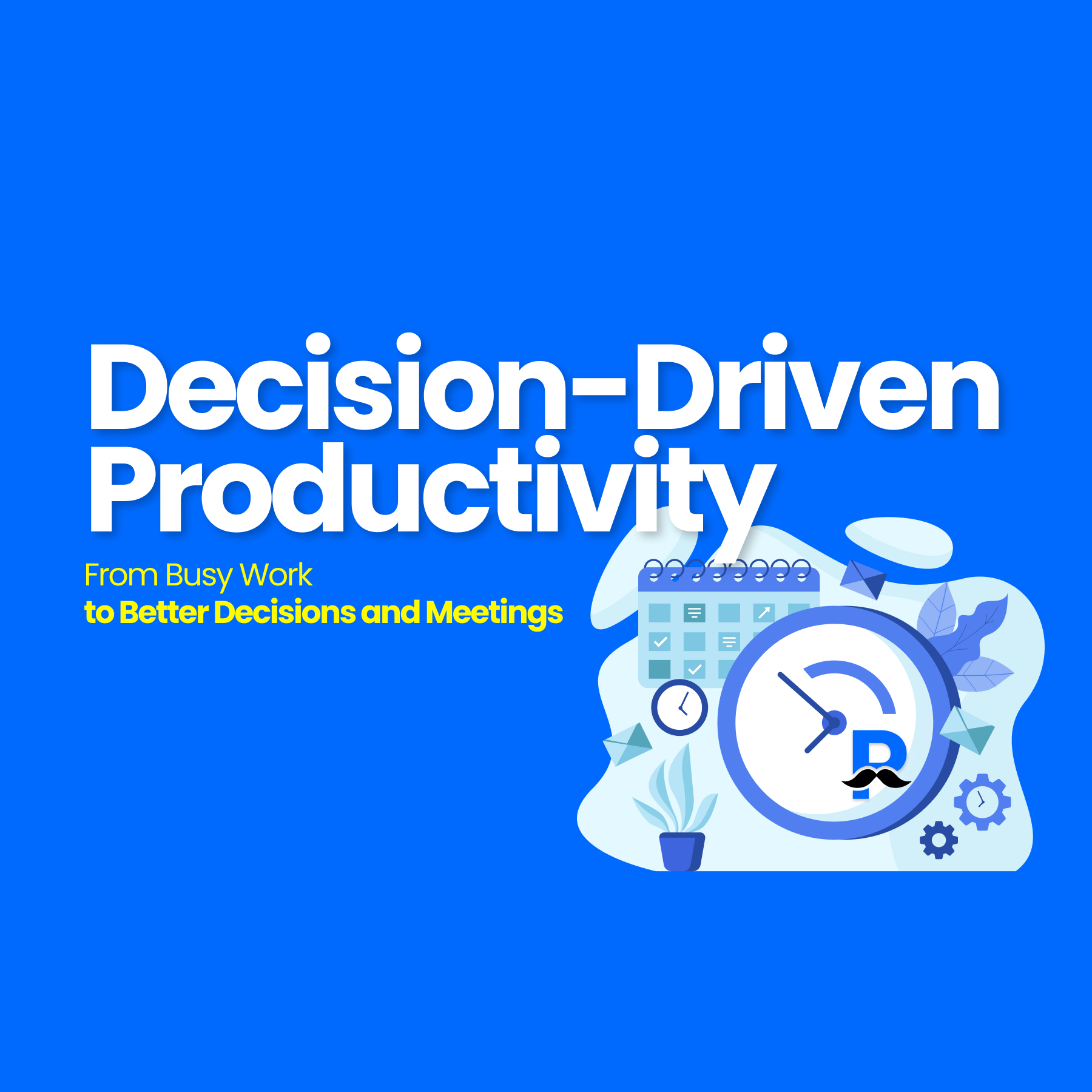 Decision-Driven Productivity: From Busy Work to Better Decisions and Meetings