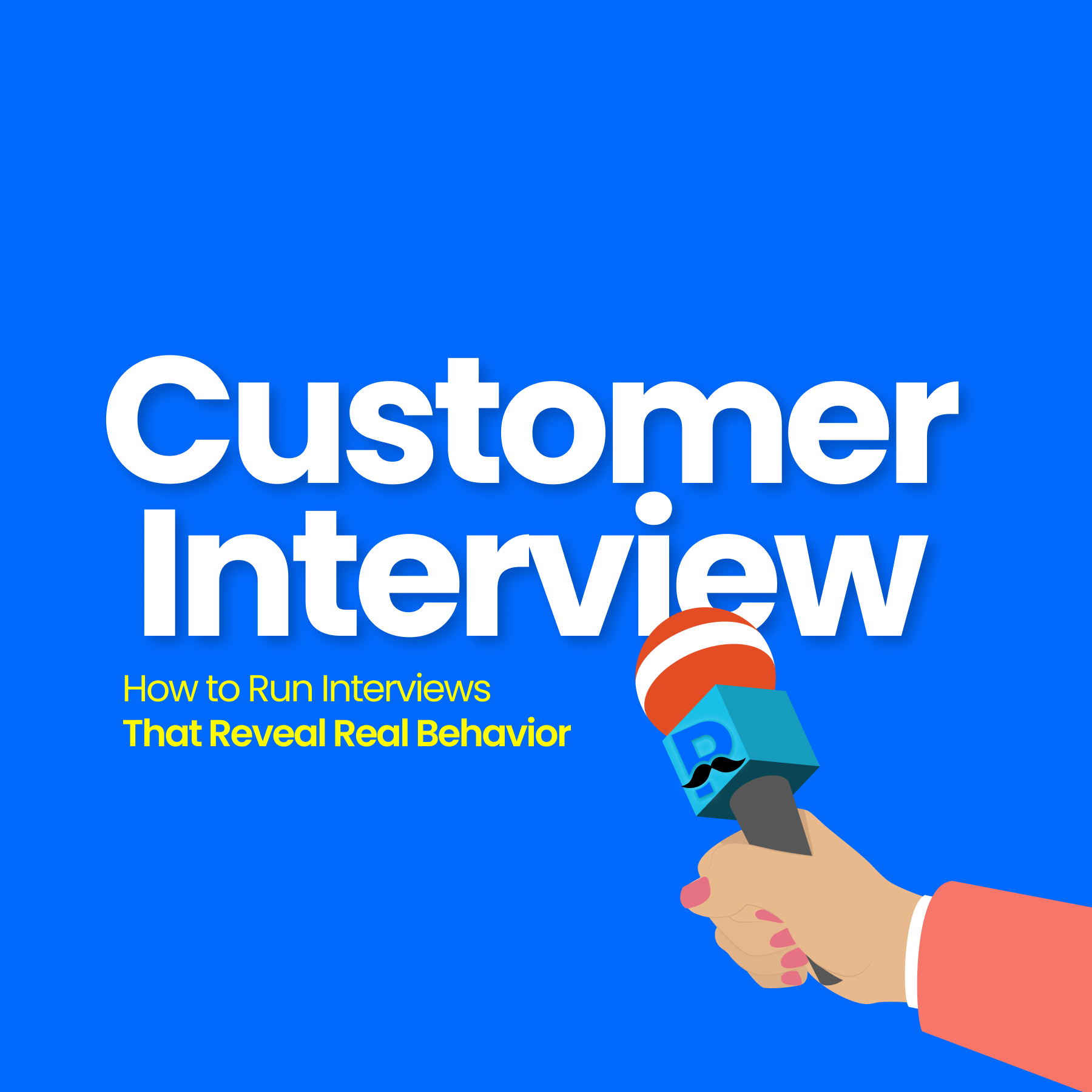 A Complete Guide to Customer Interviews: How to Run Interviews That Reveal Real Behavior